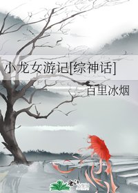 （BG/综神话同人）小龙女游记[综神话]